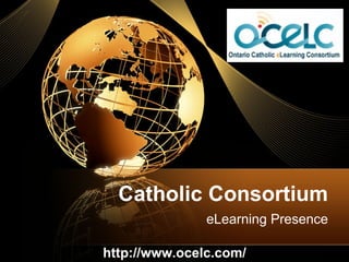 Catholic Consortium eLearning Presence http://www.ocelc.com/ 