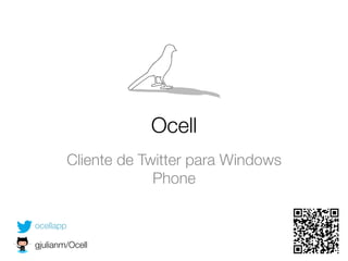 Ocell
        Cliente de Twitter para Windows
                     Phone

ocellapp

gjulianm/Ocell
 