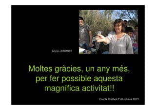 (Ji,ji,ji...jo també!)

Moltes gràcies, un any més,
per fer possible aquesta
magnífica activitat!!
Escola Portitxol 7 i 8 ...
