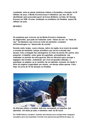 Localizado entre as placas tectônicas Indiana e Eurasiática e formado há 30
milhões de anos, o Monte Everest cresce 4 milí...