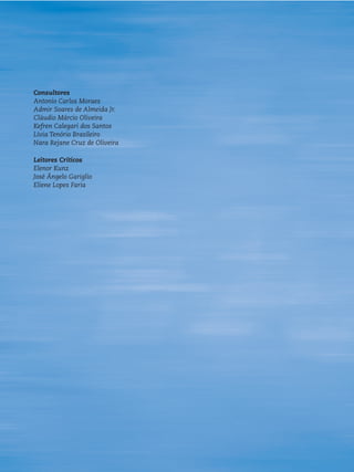 Consultores
Antonio Carlos Moraes
Admir Soares de Almeida Jr.
Cláudio Márcio Oliveira
Kefren Calegari dos Santos
Lívia Tenório Brasileiro
Nara Rejane Cruz de Oliveira

Leitores Críticos
Elenor Kunz
José Ângelo Gariglio
Eliene Lopes Faria
 
