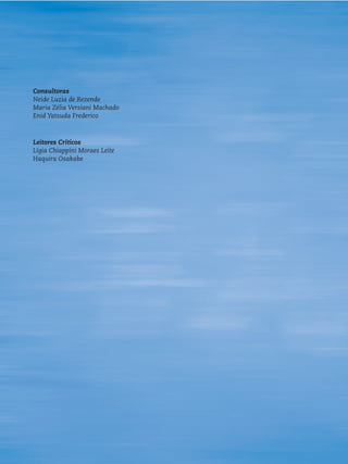 Consultoras
Neide Luzia de Rezende
Maria Zélia Versiani Machado
Enid Yatsuda Frederico



Leitores Críticos
Lígia Chiappini Moraes Leite
Haquira Osakabe
 