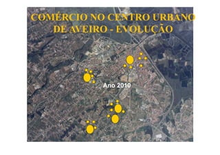 COMÉRCIO NO CENTRO URBANO
DE AVEIRO - EVOLUÇÃO
Ano 2010
 
