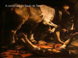 A conversão de Saulo de Tarso 
 