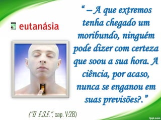 “ – A que extremos
tenha chegado um
moribundo, ninguém
pode dizer com certeza
que soou a sua hora. A
ciência, por acaso,
nunca se enganou em
suas previsões?.”
(“O E.S.E.”, cap. V:28)

 