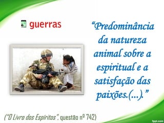 “Predominância
da natureza
animal sobre a
espiritual e a
satisfação das
paixões.(...).”
(“O Livro dos Espíritos”, questão nº 742)

 