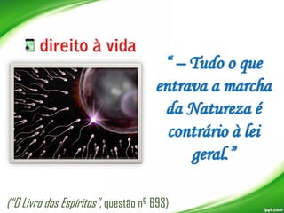 “ – Tudo o que
entrava a marcha
da Natureza é
contrário à lei
geral.”
(“O Livro dos Espíritos”, questão nº 693)

 