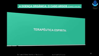 Seminário: O Centro Espírita e a Desobsessão www.ProjetoMpM.com.br
12
A DOENÇA ORGÂNICA: O CASO ARGOS (Cont.) (19) (20)
 