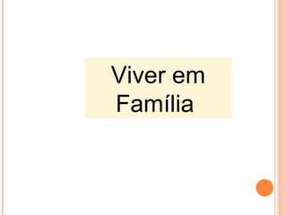 Viver em
Família
 