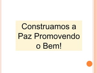 Construamos a
Paz Promovendo
    o Bem!
 