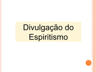 Divulgação do
 Espiritismo
 