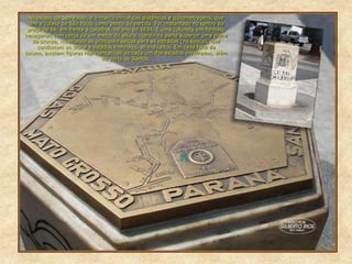 No estado de São Paulo, é o marco inicial das distâncias e quilometragens, que
têm a cidade de São Paulo como ponto de partida. Foi implantado no centro da
praça da Sé, em frente à catedral, no ano de 1934. É uma coluneta em formato
hexagonal, com cerca de um metro de altura, tendo na parte superior uma placa
de bronze, mostrando as principais saídas para as estradas (na época), que
conduziam ao litoral e estados limítrofes, ali indicados. Em cada face da
coluna, existem figuras representativas de cada um dos estados mostrados, além
do porto de Santos.
 