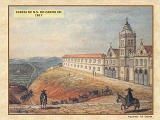 IGREJA DE N.S. DO CARMO EM
1817
Aquarela: J.B. Debret
 