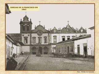 IGREJAS DE S.FRANCISCO EM
1862
Foto: Militão de Azevedo
 