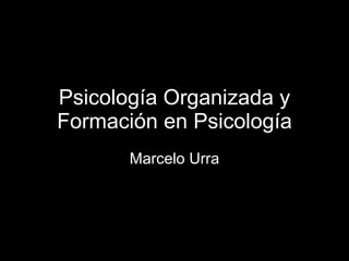 Psicología Organizada y Formación en Psicología Marcelo Urra 