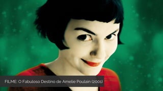 FILME: O Fabuloso Destino de Amelie Poulain (2001)
 