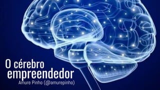 O cérebro
Amure Pinho (@amurepinho)
empreendedor
 