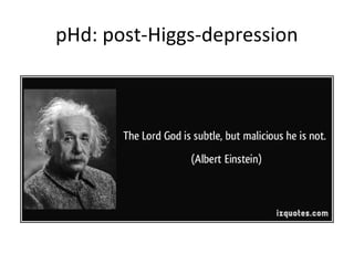 pHd: post-Higgs-depression

 