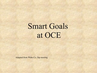 Smart Goals  at OCE Adapted from Wake Co. Sip meeting   