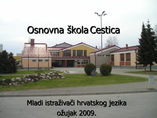 Osnovna škola Cestica Mladi istraživači hrvatskog jezika ožujak 2009. 