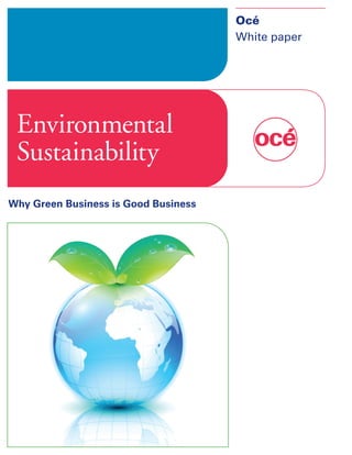 Océ
                                      White paper




 Environmental
 Sustainability
Why Green Business is Good Business
 