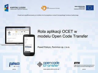 Rola aplikacji OCET w
modelu Open Code Transfer

Paweł Polcyn, Pammco sp. z o.o.
 