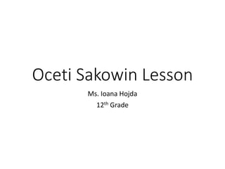Oceti Sakowin Lesson
Ms. Ioana Hojda
12th Grade
 
