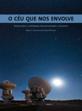 Introdução à astronomia para educadores e iniciantes
Edição e Coordenação: Enos Picazzio
o céu que nos envolve
 