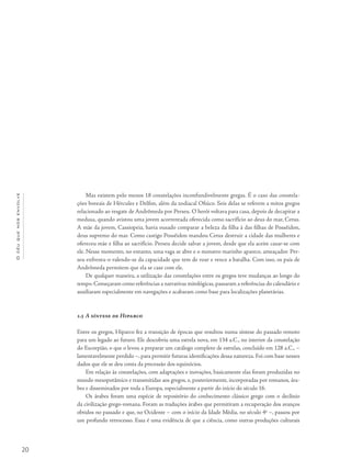 20
Océuquenosenvolve
Mas existem pelo menos 18 constelações inconfundivelmente gregas. É o caso das constela-
ções boreais de Hércules e Delfim, além da zodiacal Ofiúco. Seis delas se referem a mitos gregos
relacionado ao resgate de Andrômeda por Perseu. O herói voltava para casa, depois de decapitar a
medusa, quando avistou uma jovem acorrentada oferecida como sacrifício ao deus do mar, Cetus.
A mãe da jovem, Cassiopeia, havia ousado comparar a beleza da filha à das filhas de Possêidon,
deus supremo do mar. Como castigo Possêidon mandou Cetus destruir a cidade das mulheres e
ofereceu mãe e filha ao sacrifício. Perseu decide salvar a jovem, desde que ela aceite casar-se com
ele. Nesse momento, no entanto, uma vaga se abre e o monstro marinho aparece, ameaçador. Per-
seu enfrenta-o valendo-se da capacidade que tem de voar e vence a batalha. Com isso, os pais de
Andrômeda permitem que ela se case com ele.
De qualquer maneira, a utilização das constelações entre os gregos teve mudanças ao longo do
tempo. Começaram como referências a narrativas mitológicas, passaram a referências do calendário e
auxiliaram especialmente em navegações e acabaram como base para localizações planetárias.
1.5 A síntese de Hiparco
Entre os gregos, Hiparco fez a transição de épocas que resultou numa síntese do passado remoto
para um legado ao futuro. Ele descobriu uma estrela nova, em 134 a.C., no interior da constelação
do Escorpião, o que o levou a preparar um catálogo completo de estrelas, concluído em 128 a.C., –
lamentavelmente perdido –, para permitir futuras identificações dessa natureza. Foi com base nesses
dados que ele se deu conta da precessão dos equinócios.
Em relação às constelações, com adaptações e inovações, basicamente elas foram produzidas no
mundo mesopotâmico e transmitidas aos gregos, e, posteriormente, incorporadas por romanos, ára-
bes e disseminados por toda a Europa, especialmente a partir do início do século 16.
Os árabes foram uma espécie de repositório do conhecimento clássico grego com o declínio
da civilização grego-romana. Foram as traduções árabes que permitiram a recuperação dos avanços
obtidos no passado e que, no Ocidente – com o início da Idade Média, no século 4o
–, passou por
um profundo retrocesso. Essa é uma evidência de que a ciência, como outras produções culturais
 