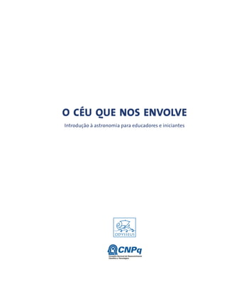 o céu que nos envolve
Introdução à astronomia para educadores e iniciantes
 
