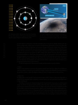 64
Océuquenosenvolve
O caso oposto à conjunção é chamado oposição, pois a Lua está na direção oposta à do Sol.
Nessa configuração, o disco lunar nos parece completamente iluminado e a fase é lua cheia. Por
essa razão a Lua nasce no lado leste no momento em que o Sol se põe no lado oeste. Entre essas
fases ocorrem a crescente (de Lua nova para Lua cheia) e a minguante (de Lua cheia para Lua
nova). Na fase crescente, a Lua se afasta do Sol, indo para leste. Quando a Lua se afasta 90º do
Sol (portanto percorreu um quatro de 360°) atinge a fase quarto crescente. Diz-se que ela está
na primeira quadratura. Nessa fase, a Lua aparece no alto do céu quando o Sol se põe. A fase de
quarto minguante ocorre quando a Lua afastou-se 270º do Sol, portanto percorreu três quartos
de 360° e está a um quarto da fase nova. Nessa fase, a Lua está no alto do céu quando o Sol nasce.
Para os habitantes do hemisfério sul, a fase crescente lembra vagamente a forma da letra C, e a
minguante lembra a letra D (decrescente).
O ciclo de fases lunares é denominado lunação, período sinódico ou mês sinódico.
• Eclipses
Eclipse é outro fenômeno decorrente de posições relativas entre Sol, Lua e Terra. É um fenômeno
mais raro porque é necessário que os três astros estejam praticamente alinhados, portanto próximos
de um plano comum, o plano da eclíptica (órbita da Terra). O eclipse pode ser solar ou lunar.
• Eclipse solar
O eclipse solar ocorre quando a Lua encontra-se entre o Sol e a Terra, na fase nova (figura15). A
sombra da Lua projetada sobre a superfície terrestre move-se de oeste para leste a velocidades entre
1.700 e 3.400 km/h.
A sombra é composta de duas partes (figura 16). A parte central, mais escura, é a umbra e pode
atingir até 270 km de largura. A parte periférica, bem mais clara, é denominada penumbra. Obser-
vadores que se encontram na umbra verão um eclipse total (caso A). Durante a totalidade (período
de escuridão) a parte do Sol que permanece visível é a sua atmosfera. Já os observadores que se en-
contram na penumbra verão um eclipse parcial (caso C), pois parte do disco solar ainda permanecerá
visível. Caso o tamanho aparente da Lua seja menor que o do Sol, o eclipse será anular (caso B), pois
a parte que restará visível terá o aspecto de anel brilhante. Isso ocorre porque as distâncias Terra-Lua
14- Movimento orbital e fases da Lua. Lua Nova (conjunção,
0º), Lua Cheia (oposição, 180º), Quarto Crescente (1a
quadra-
tura, 45º), Quarto Minguante (2a
quadratura, 270º).
15- (topo) Configuração para ocorrência de um eclipse so-
lar. Sol, Lua e Terra devem estar alinhados. (base) Sombra
provocada pela Lua durante o eclipse solar de 11/8/1999
(fonte: NASA).
Crescente
Minguante
Quarto
Crescente
Quarto
Minguante
CheiaNova
visto da Terra
Sol
PS
Sombra do eclipse total
Luz solar
Total
Lua
 
