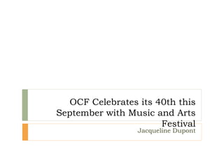 OCF Celebrates its 40th this
September with Music and Arts
Festival
Jacqueline Dupont
 