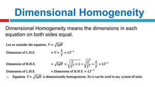 Dimensional Homogeneity
Dimensional Homogeneity means the dimensions in each
equation on both sides equal.
 