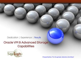 Oracle VM & Advanced Storage
Capabilities
Presented by Tim Krupinski, Solution Architect
 