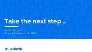 Take the next step …
Armin Deliomini
Senior Infrastructure Architect
 