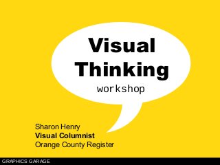 VISUAL THINKING: Sharon Henry
GRAPHICS GARAGE
Visual
Thinking
Sharon Henry
Visual Columnist
Orange County Register
workshop
 