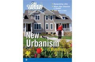 ▼
                  Repopulating cities




              ▼
                  Where New Urbanism
                  is headed




              ▼
                   TOD time is here
SUMMER 2006




New
Urbanism
     is Blooming
 