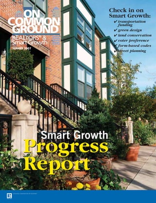 Check in on
                             Smart Growth:
                              ✔ transportation
                                funding
                              ✔ green design
                              ✔ land conservation
                              ✔ voter preference
                              ✔ form-based codes
SUMMER 2007
                              ✔ street planning




              Smart Growth
      Progress
      Report
 