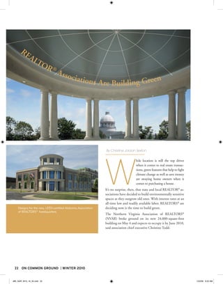 RE
             AL
               TO
                  R®
                                Asso
                                           ciation
                                                              s Are Building Green




                                                                 By Christine Jordan Sexton




                                                                 W
                                                                                       hile location is still the top driver
                                                                                       when it comes to real estate transac-
                                                                                       tions, green features that help to fight
                                                                                       climate change as well as save money
                                                                                       are swaying home owners when it
                                                                                       comes to purchasing a house.
                                                                 It’s no surprise, then, that state and local REALTOR® as-
                                                                 sociations have decided to build environmentally sensitive
                                                                 spaces as they outgrow old ones. With interest rates at an
                                                                 all-time low and readily available labor, REALTORS® are
    Designs for the new, LEED-certified Alabama Association      deciding now is the time to build green.
    of REALTORS® headquarters.
                                                                 The Northern Virginia Association of REALTORS®
                                                                 (NVAR) broke ground on its new 24,000-square-foot
                                                                 building on May 4 and expects to occupy it by June 2010,
                                                                 said association chief executive Christine Todd.




 22 ON COMMON GROUND                WINTER 2010


JBK_NAR_W10_16_35.indd 22                                                                                                         12/2/09 9:22 AM
 
