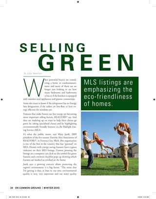 SELLING
                  By Judy Newman
                                 GREEN                                               New River Gorge, West Virginia




                 W                                                              MLS listings are
                                         hen potential buyers are consid-
                                         ering a home or condominium,
                                         more and more of them are no
                                         longer just looking to see how
                                         many bedrooms and bathrooms
                                                                                emphasizing the
                                         it has or if the kitchen is equipped
                 with stainless steel appliances and granite countertops.       eco-friendliness
                 Some also want to know if the refrigerator has an Energy
                 Star designation, if the toilets are low-flow or how en-
                                                                                of homes.
                 ergy efficient the windows are.
                 Features that make homes use less energy are becoming
                 more important selling factors, REALTORS® say. And
                 they are studying up on ways to help their clients go
                 green by taking specialized classes and by highlighting
                 environmentally friendly features via the Multiple List-
                 ing Service (MLS).
                 It’s what the public wants, says Mary Janik, 2009
                 president of the five-county Traverse Area Association of
                 REALTORS®, in Traverse City, Mich. Her organization
                 is one of the first in the country that has “greened” its
                 MLS. Homes with energy saving features have a green
                 indicator on their MLS listings. Viewers perusing the
                 listings on a computer can click on the symbol for green
                 features and a written checklist pops up showing which
                 features are marked as certified on the home.
                 Janik says a growing concern about protecting the
                 region’s environment is a big factor. “The sense that
                 I’m getting is that, at least in our area, environmental
                 quality is very, very important and our water quality




 28 ON COMMON GROUND                   WINTER 2010


JBK_NAR_W10_16_35.indd 28                                                                                             12/2/09 9:22 AM
 