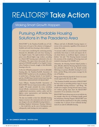 REALTORS Take Action                                          ®

                  Making Smart Growth Happen

                            Pursuing Affordable Housing
                            Solutions in the Pasadena Area
                            REALTORS® in the Pasadena-Foothills area of Cali-            Olhasso said lack of affordable housing impacts ev-
                            fornia want to be part of the solution in bringing af-       eryone in the community, regardless of the amount of
                            fordable and work force housing to their residents.          money they make.
                            It’s a smart move considering the continuing pressing        “It increases traffic as commuters must travel farther
                            demands for affordable and work force housing in             and farther from home to work and impacts the lo-
                            Los Angeles County. The rapid escalation of housing          cal school district as enrollment figures continue to
                            prices even affected higher wage workers, according          decline,” she said. “The Housing Summit increased
                            to a March 2007 housing report submitted to the city         the awareness of the complexity of housing issues and
                            of Pasadena. The report shows that people who earn           resulted in lessening of the NIMBY cries.”
                            upward of $100,000 annually in Los Angeles County,           Ultimately, the Housing Summit helped produce a
                            where Pasadena is located, struggle to find affordable       plan, officially called the Housing Agenda for Action,
                            housing in the city.                                         that provided a blueprint the city should consider
                            As the city of Pasadena prepared to review its affordable    following as it pursues affordable housing for its resi-
                            housing plan, the Pasadena-Foothills Association of          dents, said Jim Wong, senior project manager for the
                            REALTORS® reached out to the city planners offering          city of Pasadena.
                            to jointly host a Housing Summit. It was funded in           Wong said the Housing Agenda for Action was unani-
                            part by a $5,000 Smart Growth Action Grant from the          mously approved by the city in 2007.
                            NATIONAL ASSOCIATION OF REALTORS®.
                                                                                         “The Pasadena-Foothills Association of REALTORS®
                            Laura Olhasso, Pasadena-Foothills Association of             has been active in providing positive input in several
                            REALTORS® director of government affairs, said that          city affordable housing initiatives,” said Wong. “We
                            roughly 250 people attended the event, including             would never imagine moving forward with an initia-
                            elected officials, commissioners, developers, bankers,       tive without getting input from the REALTORS®
                            neighborhood associations, teachers, police and fire         association. It’s an automatic, if you will.”
                            fighters union representatives and leadership from
                            faith-based organizations.                                   REALTORS® haven’t always seen eye-to-eye with the city.
                                                                                         For example, when the city of Pasadena initially passed
                            The idea was twofold: to show how affordable housing         the Inclusionary Housing Program, REALTORS® were
                            impacts everyone in the community and to also stave off      on board with the requirements in the policy, including
                            any changes to the city’s affordable housing initiatives —   a mandate that 15 percent of new residential develop-
                            including Pasadena’s Inclusionary Housing Ordinance          ments be set aside for affordable housing.
                            — that would drive up the costs of development and,
                            subsequently, make housing even more expensive.




 64 ON COMMON GROUND                       WINTER 2010


JBK_NAR_W10_52_68.indd 64                                                                                                                           12/2/09 9:26 AM
 