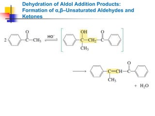 Dehydration of Aldol Addition Products:
Formation of α,β–Unsaturated Aldehydes and
Ketones
 