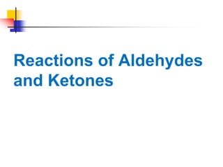 Reactions of Aldehydes
and Ketones
 