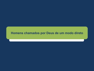 Homens chamados por Deus de um modo direto
 