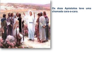 Os doze Apóstolos teve uma
chamada cara-a-cara.
 