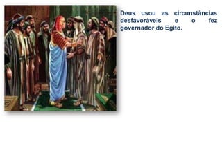 Deus usou as circunstâncias
desfavoráveis e o fez
governador do Egito.
 