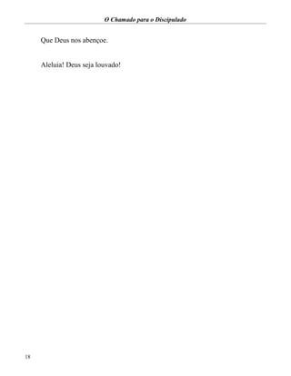 O Chamado para o Discipulado
18
Que Deus nos abençoe.
Aleluia! Deus seja louvado!
 