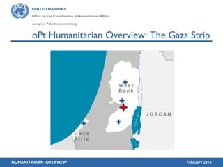 UNITED NATIONS
Office for the Coordination of Humanitarian Affairs
occupied Palestinian territory
HUMANITARIAN OVERVIEW February 2010
oPt Humanitarian Overview: The Gaza Strip
 
