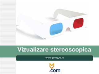 Vizualizare stereoscopica www.mvcom.ro 