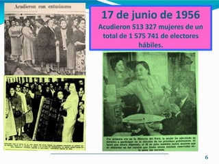 17 de junio de 1956
Acudieron 513 327 mujeres de un
total de 1 575 741 de electores
hábiles.
6
 